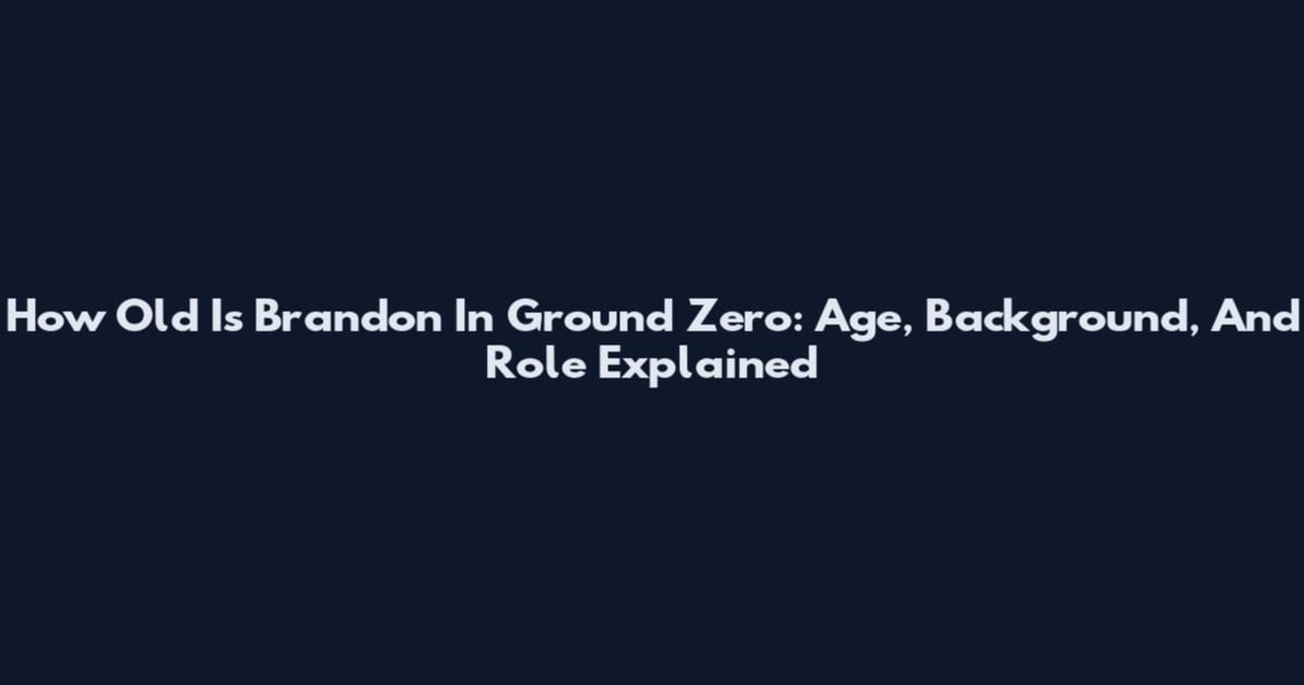 How Old Is Brandon In Ground Zero: Age, Background, And Role Explained