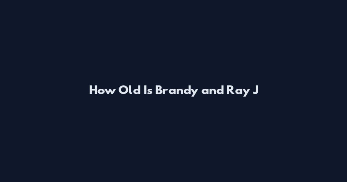 How Old Is Brandy and Ray J