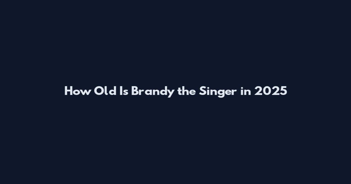 How Old Is Brandy the Singer in 2025