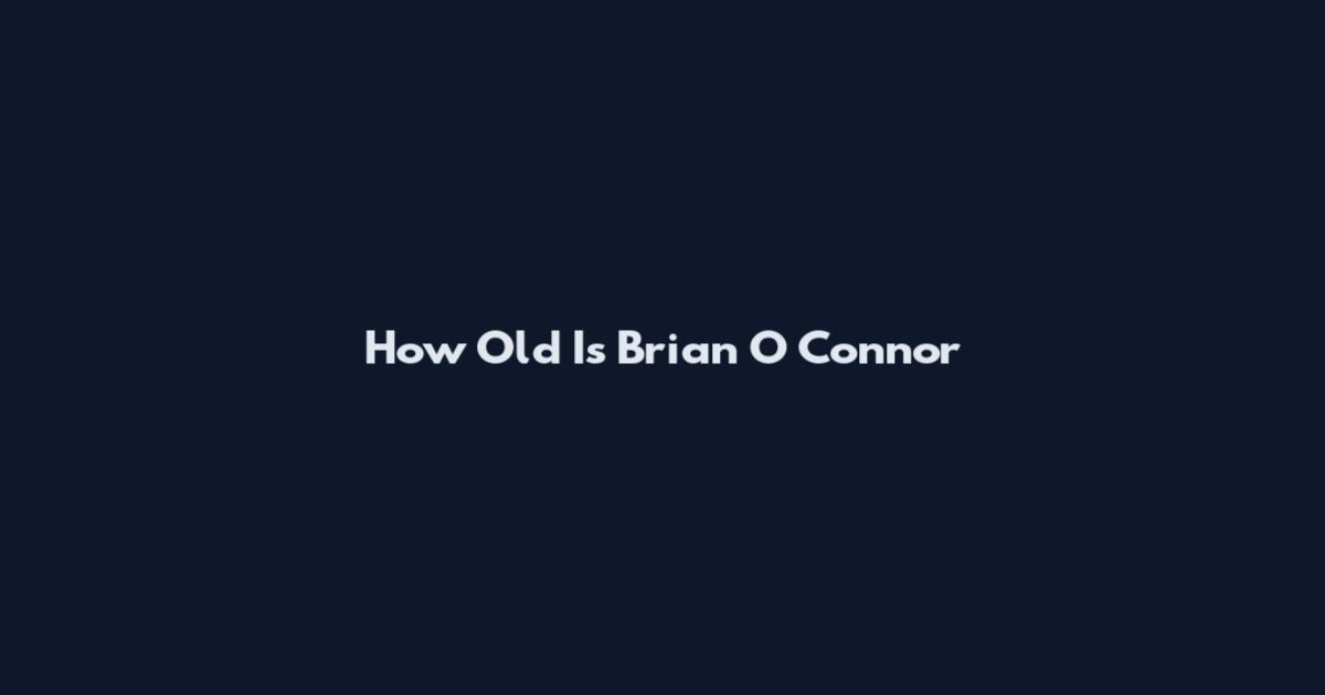 How Old Is Brian O Connor