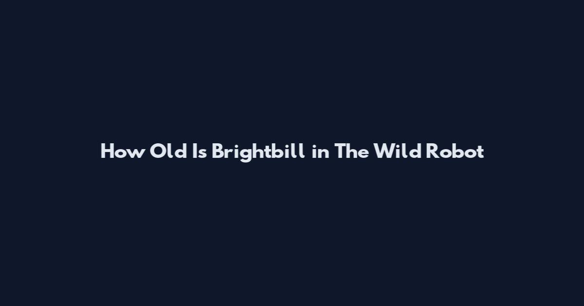 How Old Is Brightbill in The Wild Robot