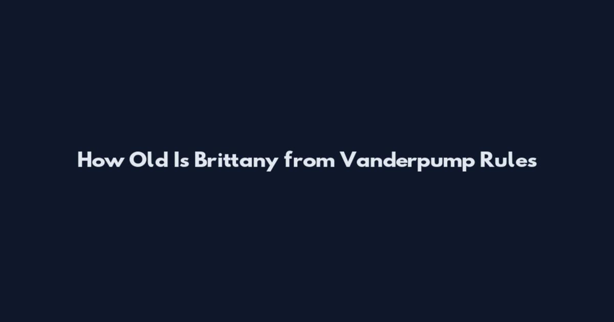 How Old Is Brittany from Vanderpump Rules