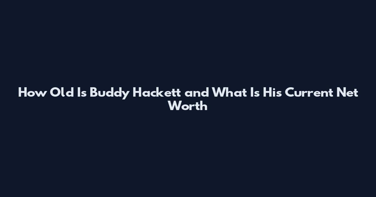 How Old Is Buddy Hackett and What Is His Current Net Worth