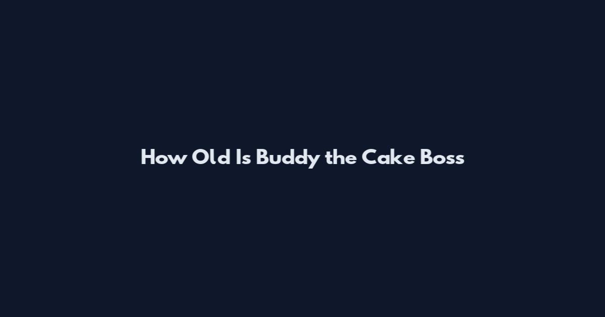 How Old Is Buddy the Cake Boss