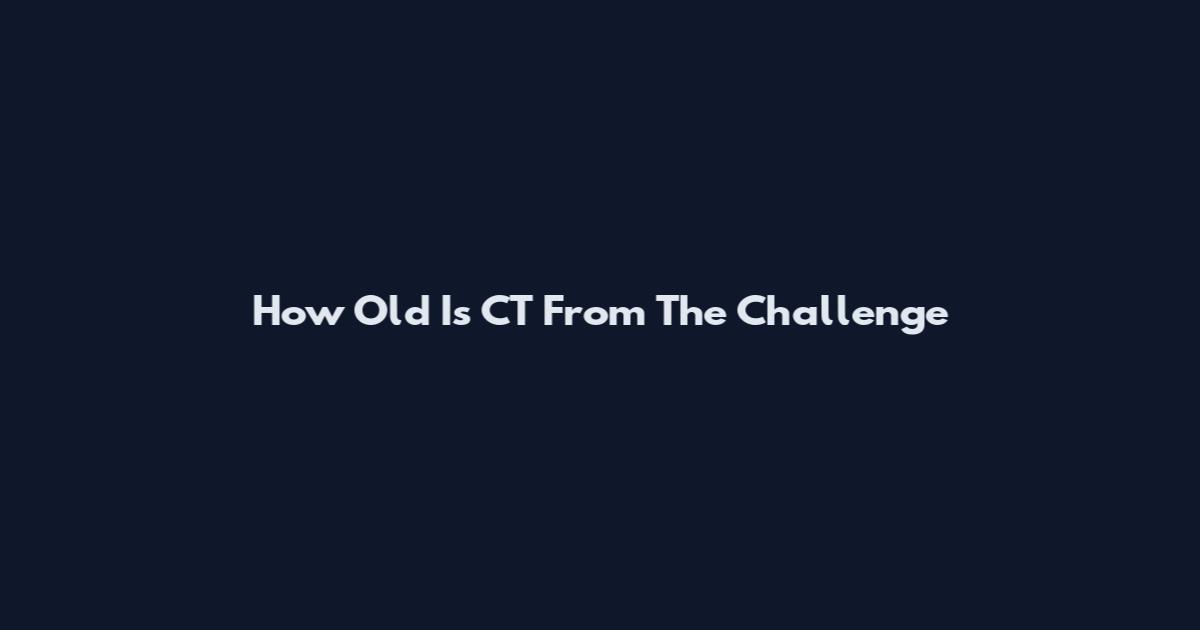 How Old Is CT From The Challenge