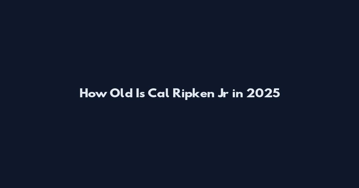 How Old Is Cal Ripken Jr in 2025