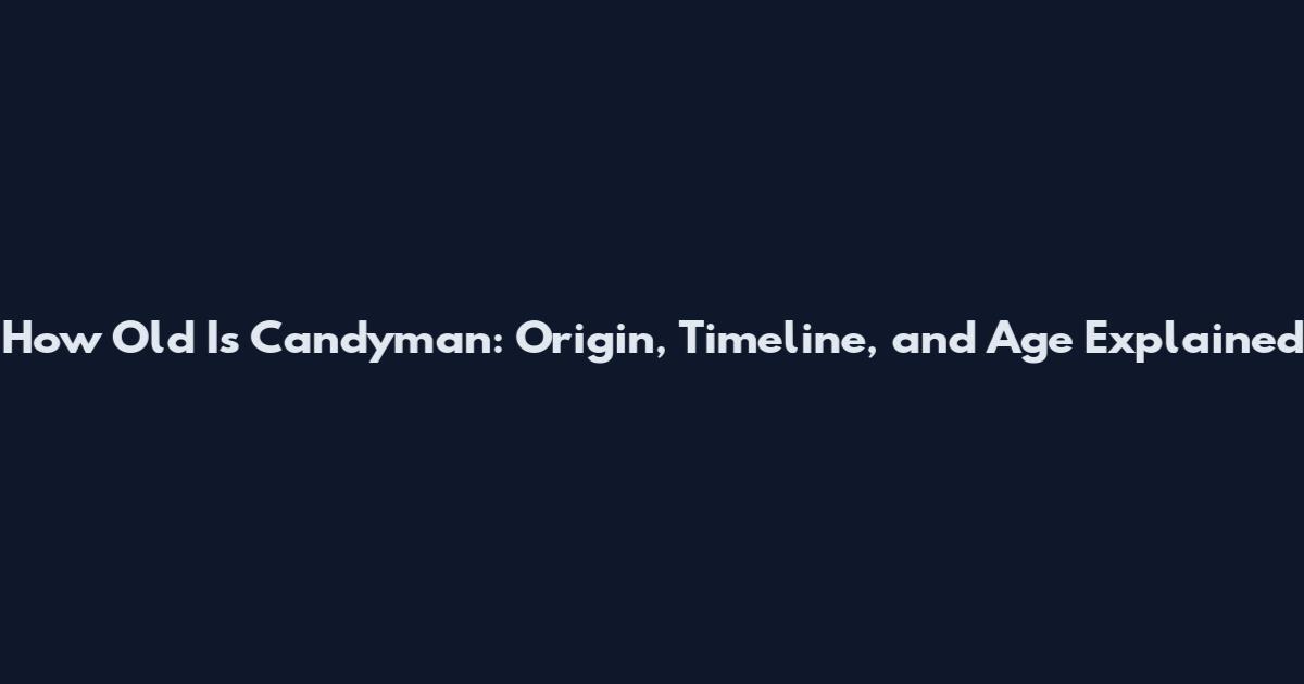 How Old Is Candyman: Origin, Timeline, and Age Explained