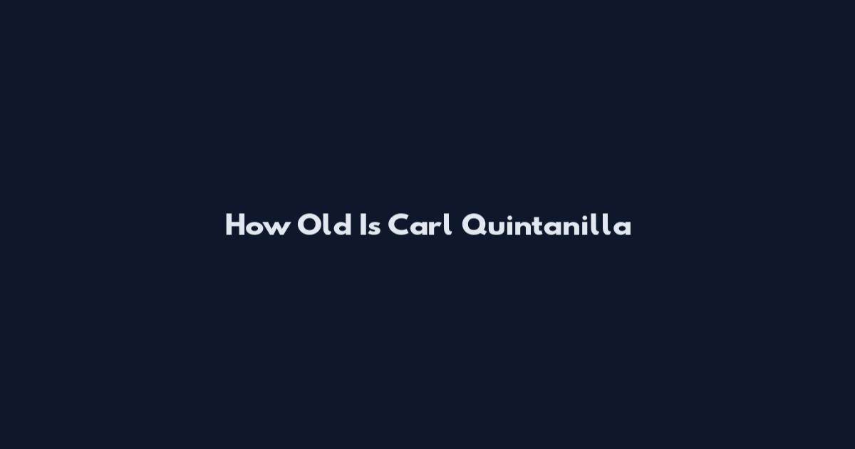 How Old Is Carl Quintanilla
