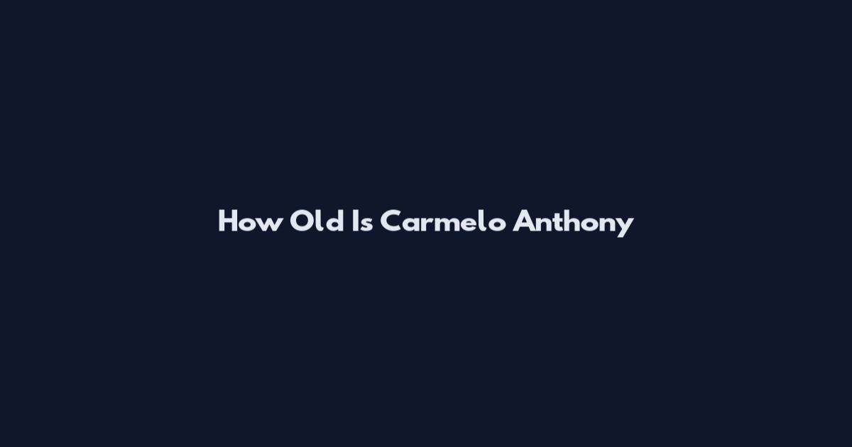 How Old Is Carmelo Anthony