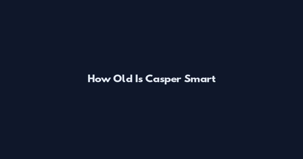 How Old Is Casper Smart