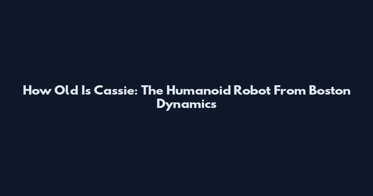 How Old Is Cassie: The Humanoid Robot From Boston Dynamics
