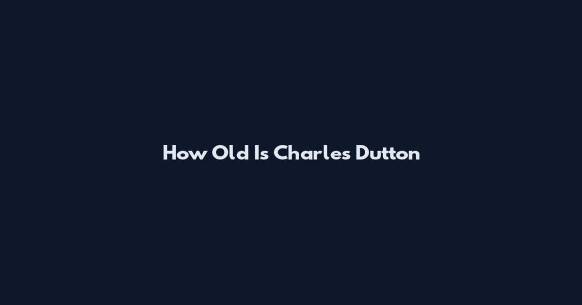 How Old Is Charles Dutton