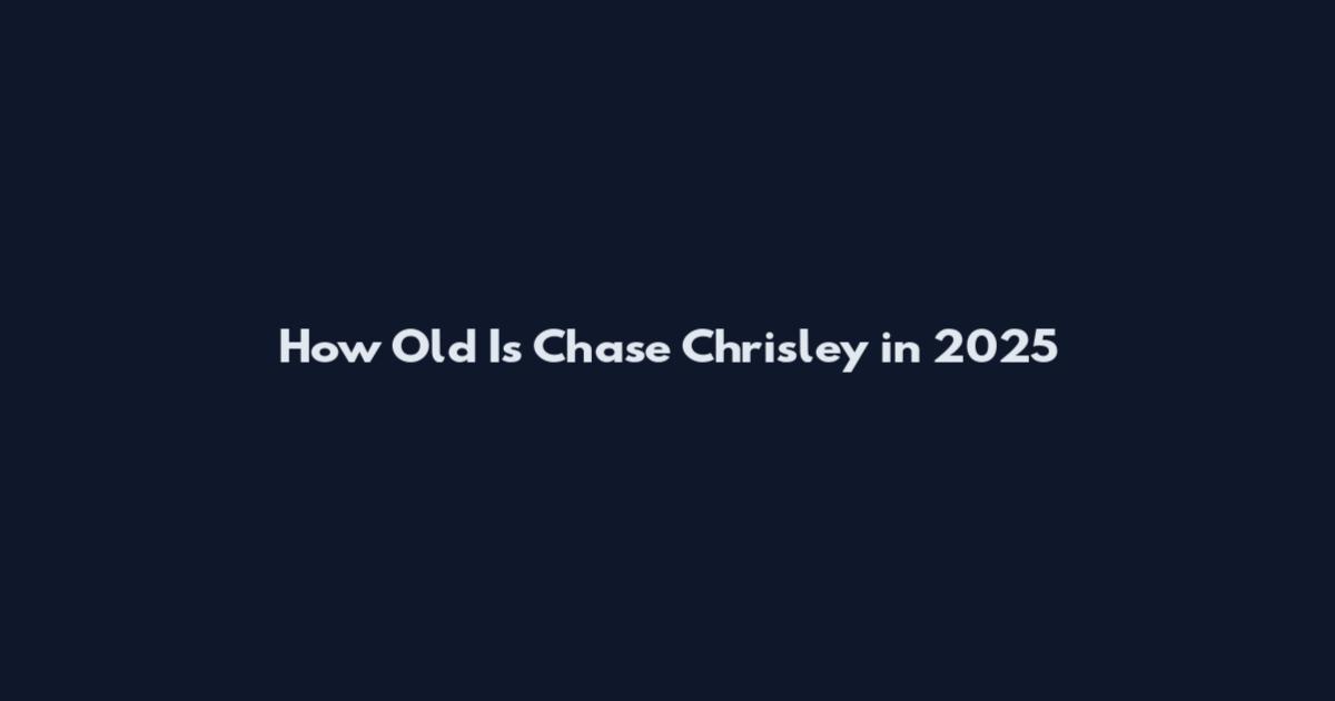 How Old Is Chase Chrisley in 2025