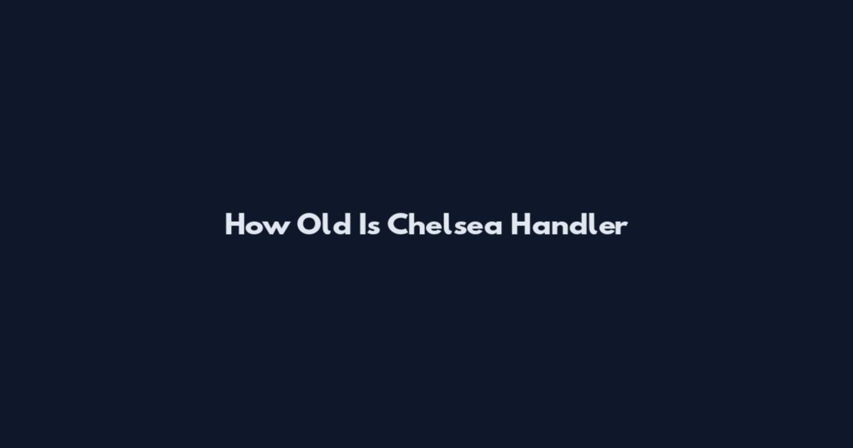 How Old Is Chelsea Handler