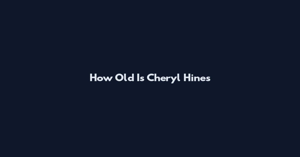 How Old Is Cheryl Hines