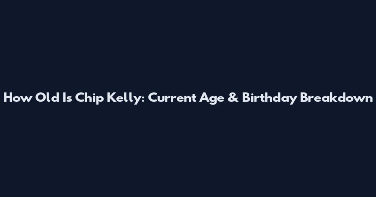 How Old Is Chip Kelly: Current Age & Birthday Breakdown
