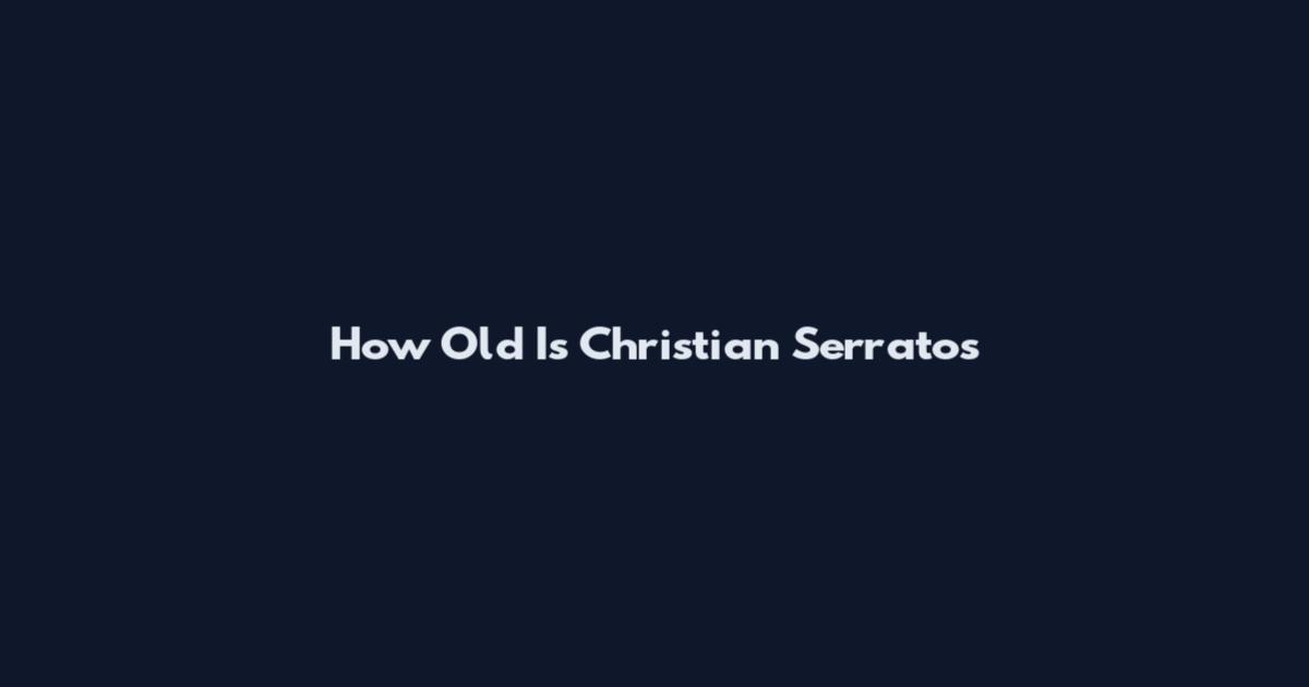 How Old Is Christian Serratos
