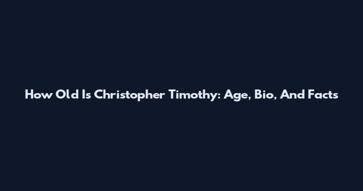 How Old Is Christopher Timothy: Age, Bio, And Facts