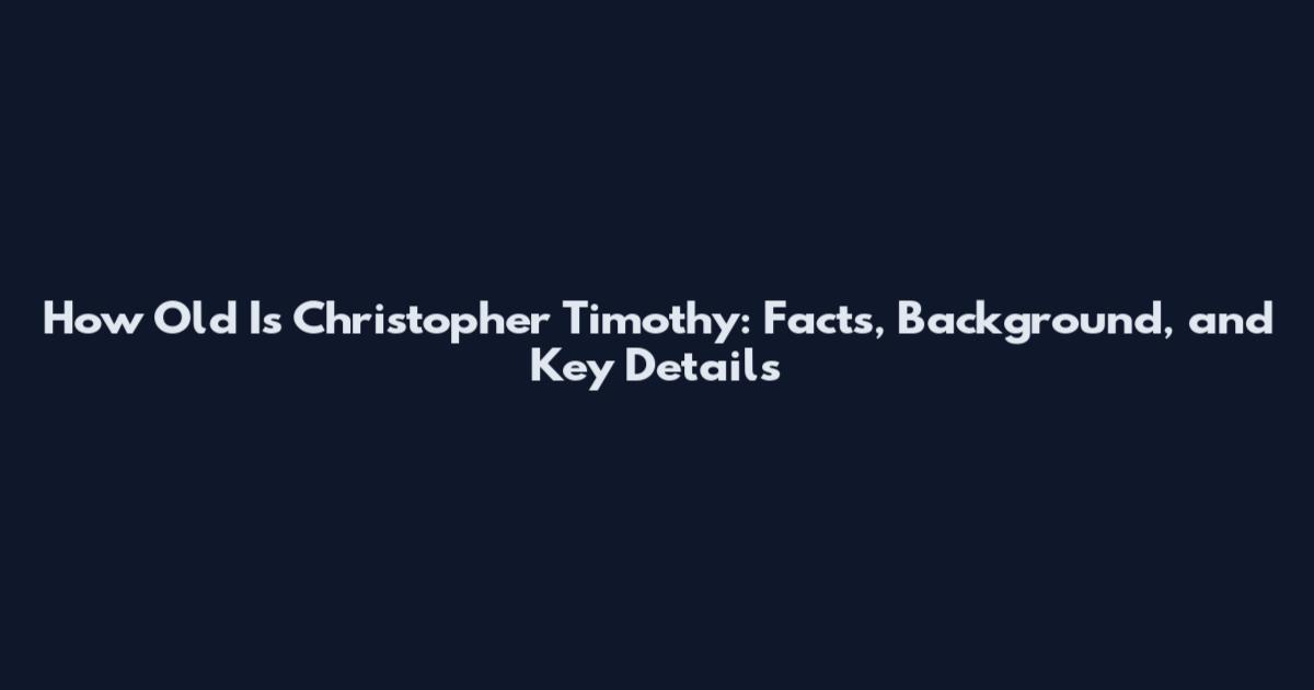 How Old Is Christopher Timothy: Facts, Background, and Key Details