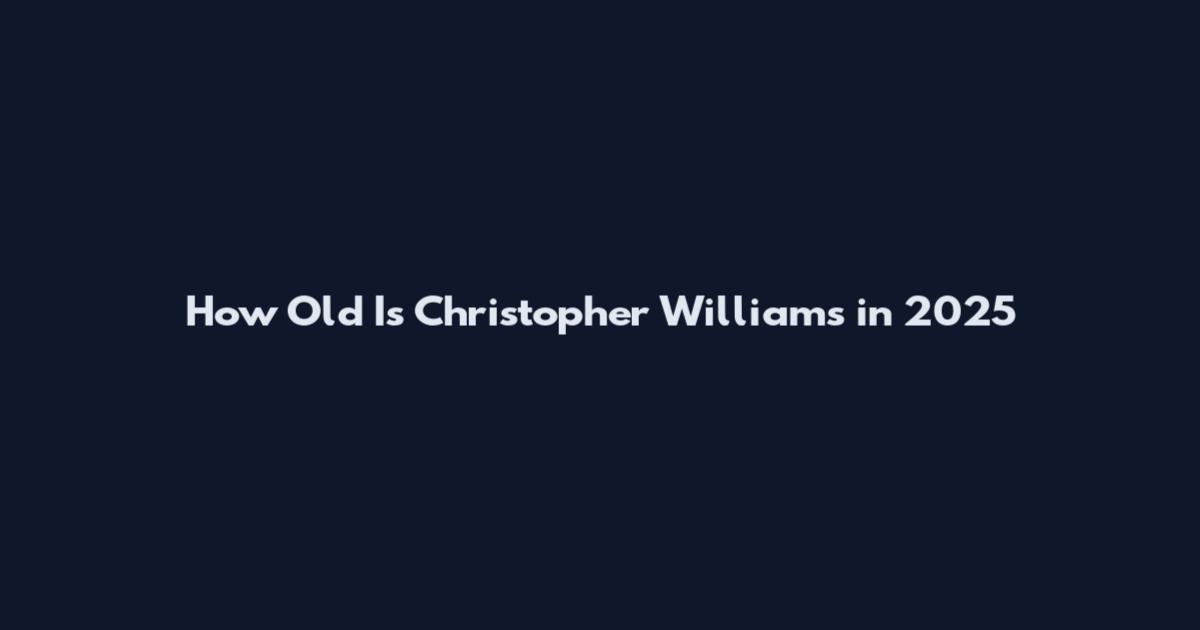 How Old Is Christopher Williams in 2025