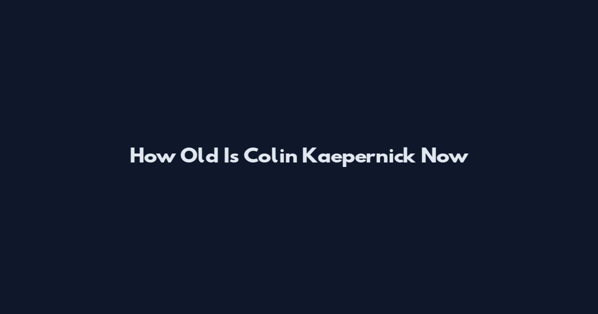 How Old Is Colin Kaepernick Now