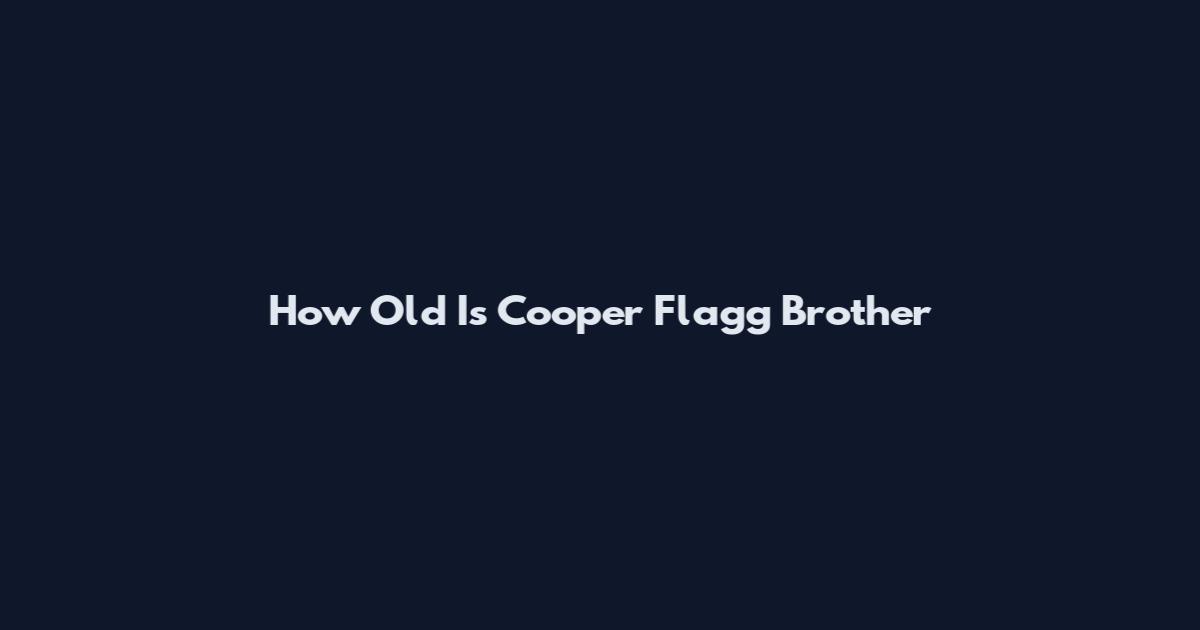 How Old Is Cooper Flagg Brother