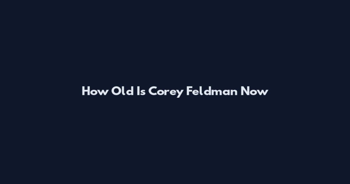 How Old Is Corey Feldman Now