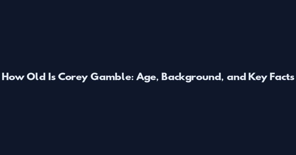 How Old Is Corey Gamble: Age, Background, and Key Facts