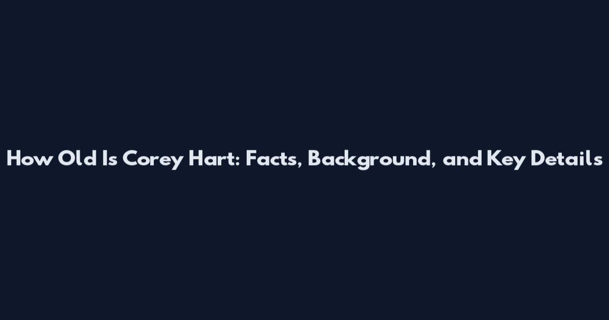 How Old Is Corey Hart: Facts, Background, and Key Details