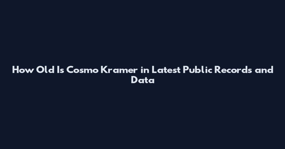 How Old Is Cosmo Kramer in Latest Public Records and Data
