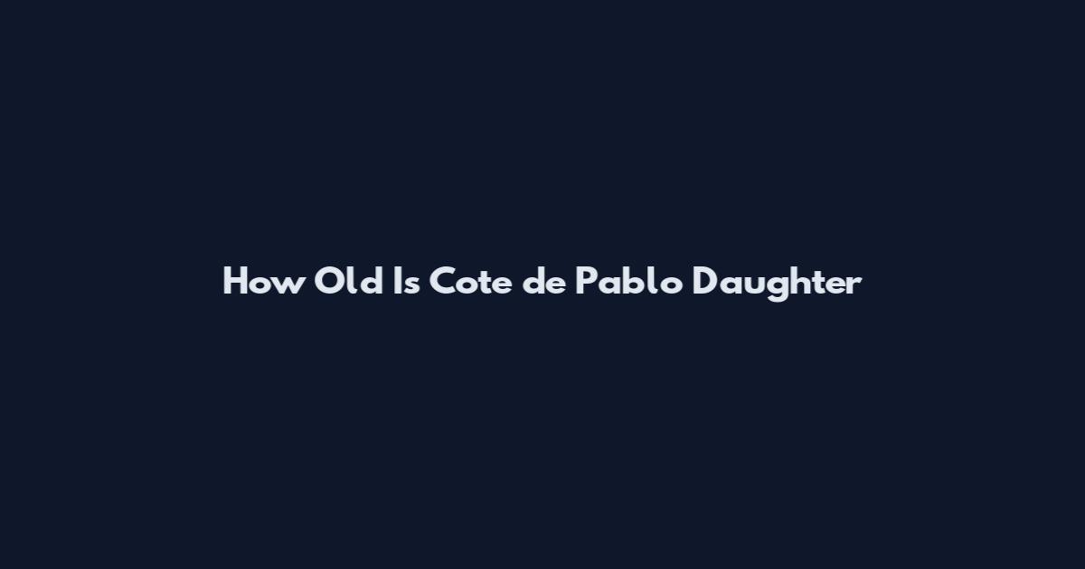 How Old Is Cote de Pablo Daughter