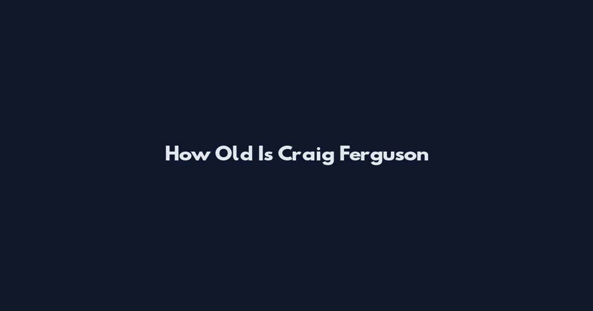 How Old Is Craig Ferguson