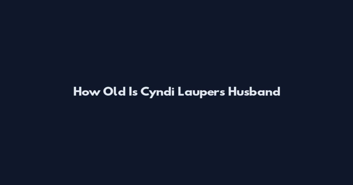 How Old Is Cyndi Lauper's Husband
