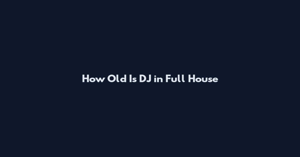 How Old Is DJ in Full House