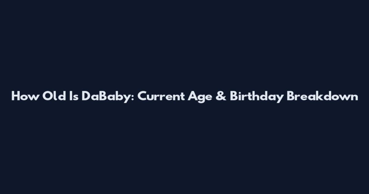 How Old Is DaBaby: Current Age & Birthday Breakdown