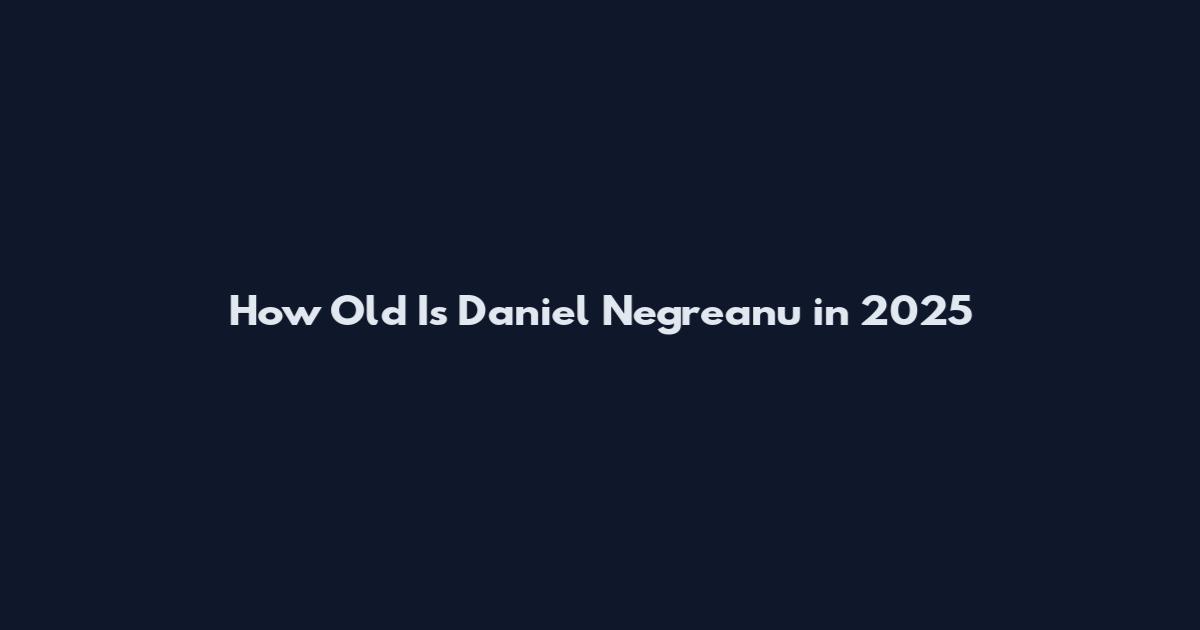 How Old Is Daniel Negreanu in 2025