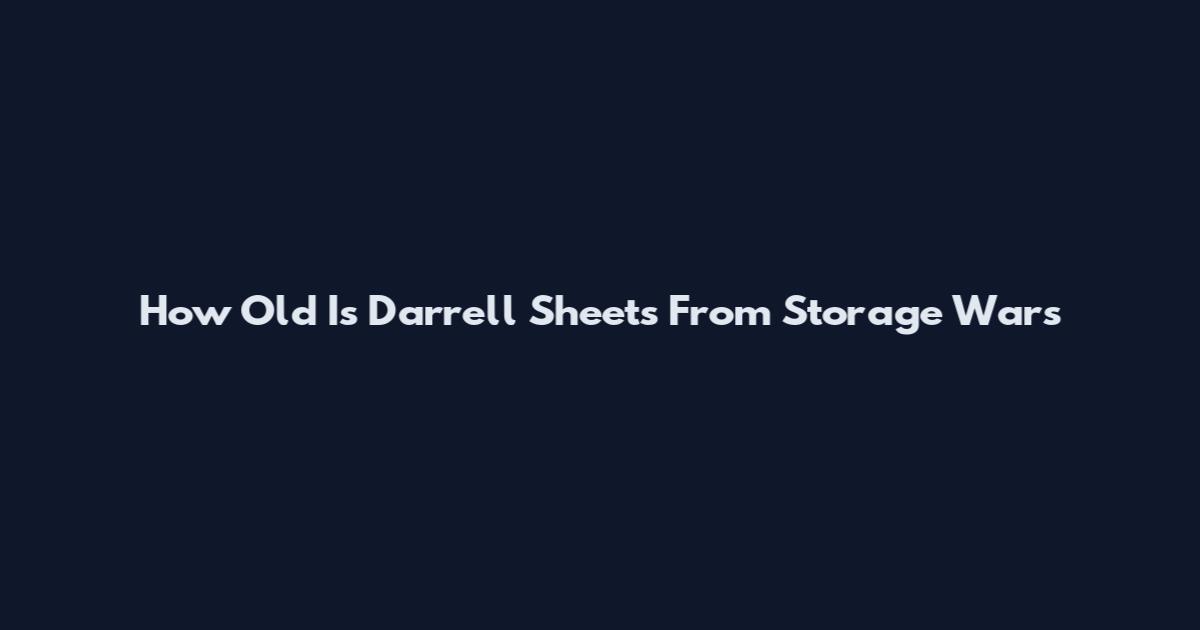 How Old Is Darrell Sheets From Storage Wars