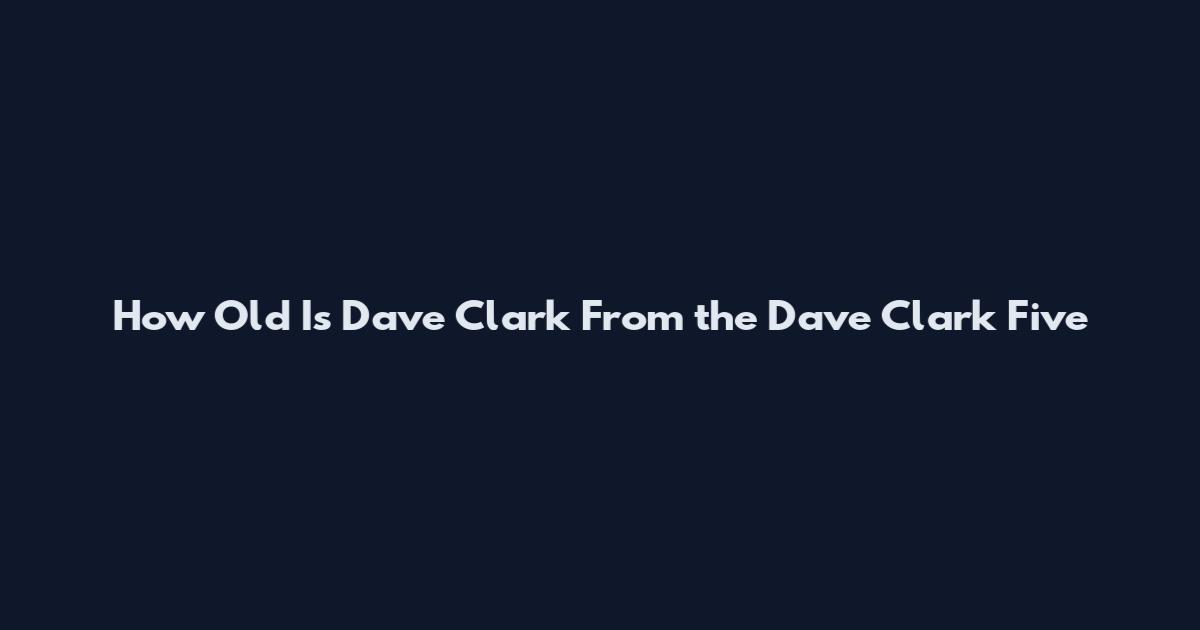 How Old Is Dave Clark From the Dave Clark Five