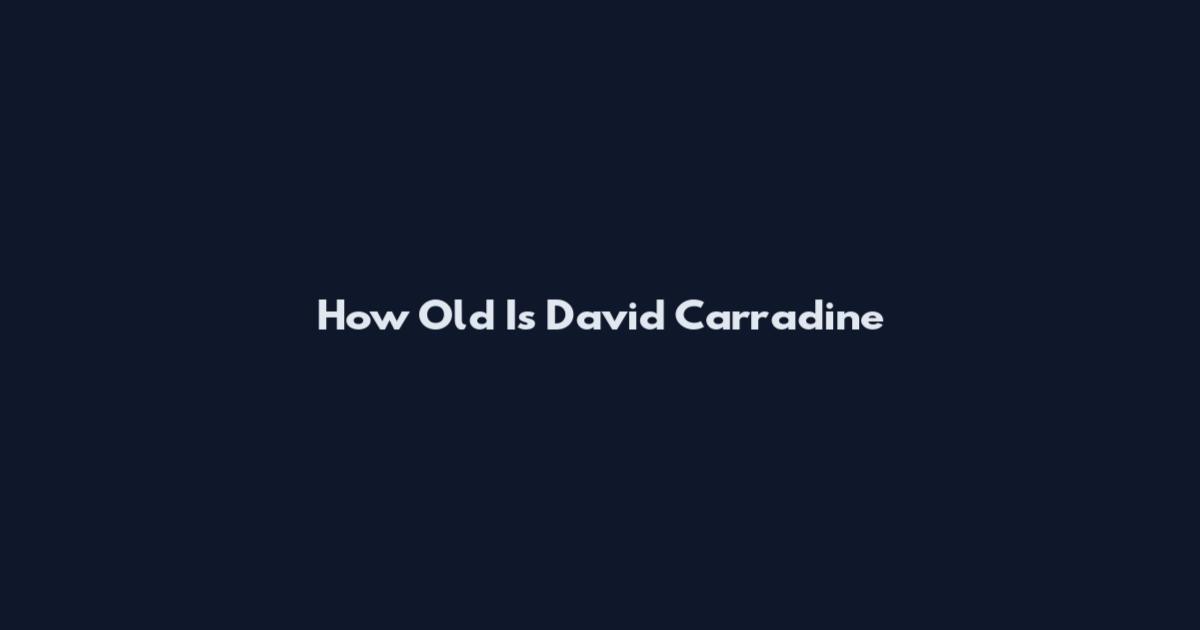 How Old Is David Carradine