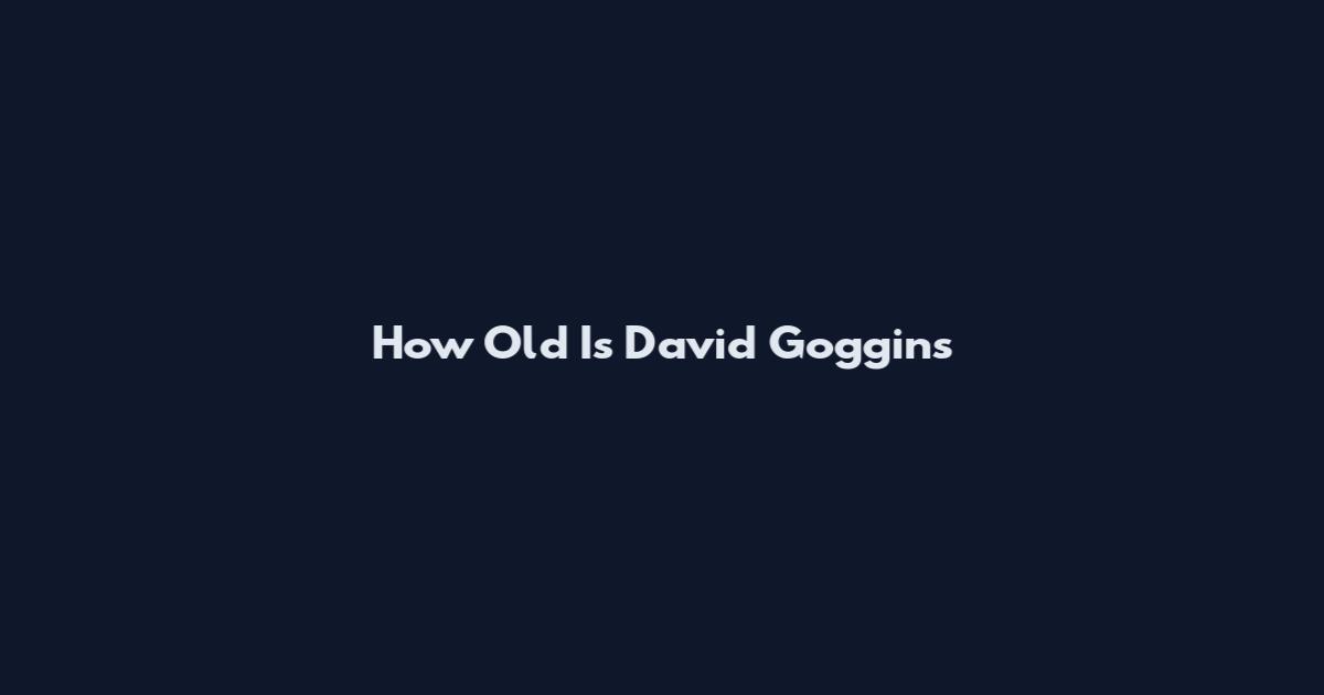How Old Is David Goggins