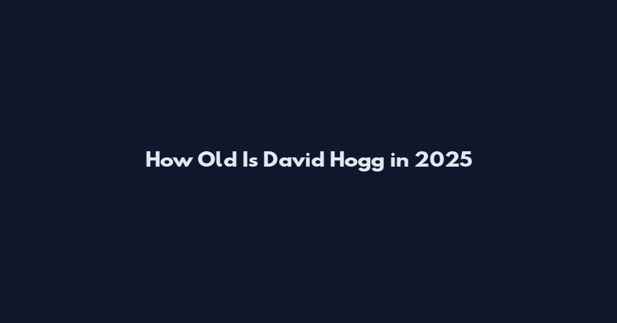 How Old Is David Hogg in 2025