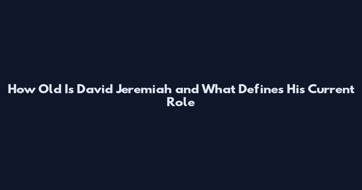 How Old Is David Jeremiah and What Defines His Current Role
