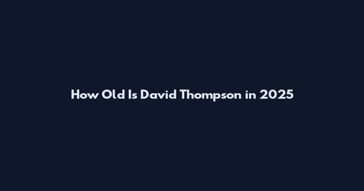 How Old Is David Thompson in 2025