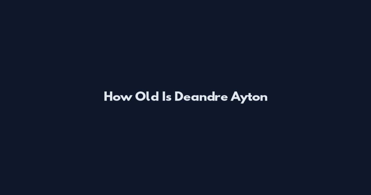 How Old Is Deandre Ayton