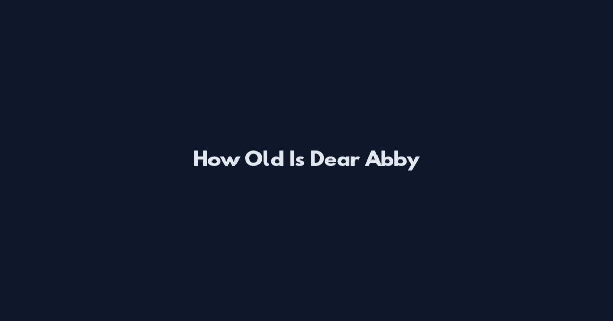 How Old Is Dear Abby