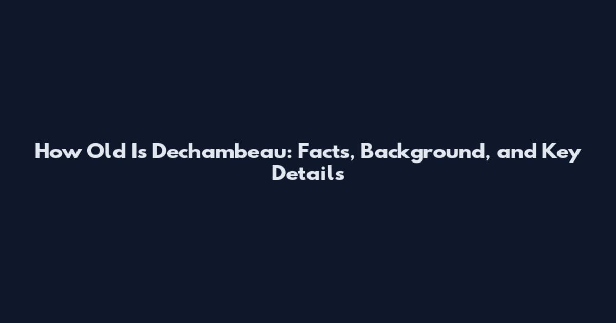 How Old Is Dechambeau: Facts, Background, and Key Details