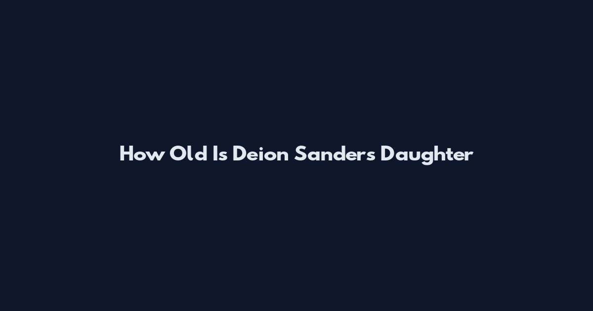 How Old Is Deion Sanders Daughter