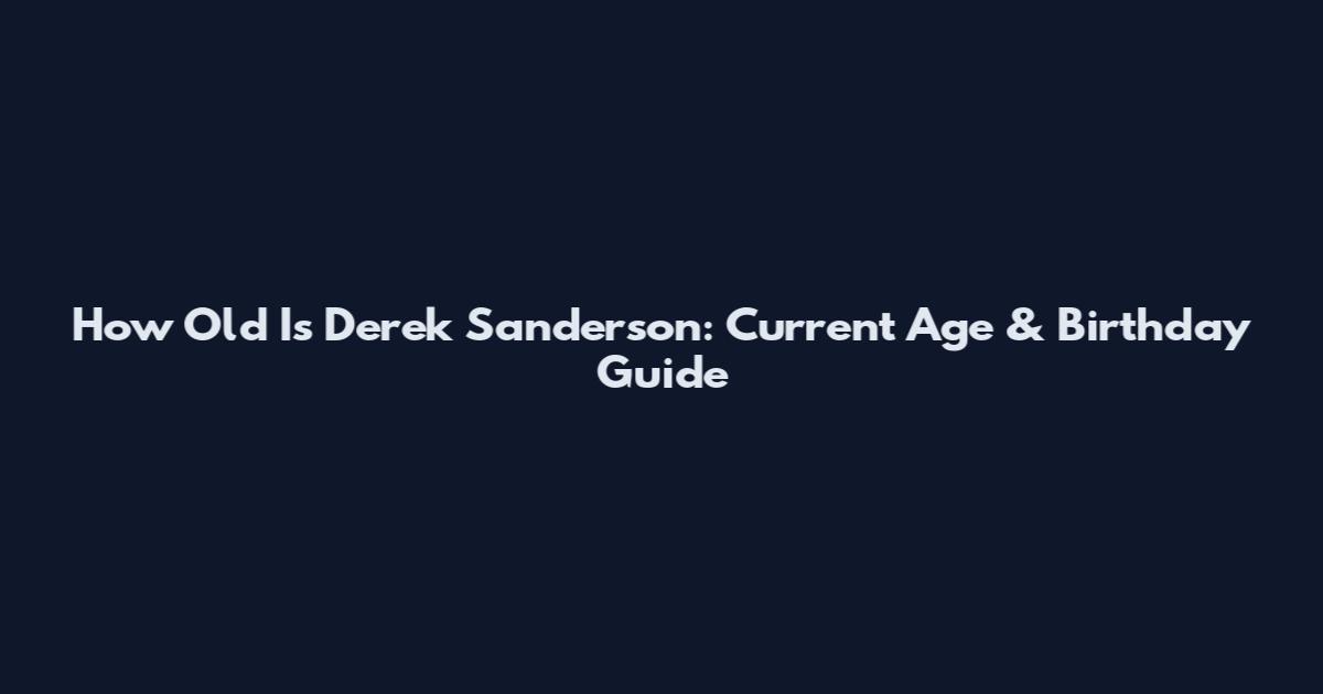 How Old Is Derek Sanderson: Current Age & Birthday Guide
