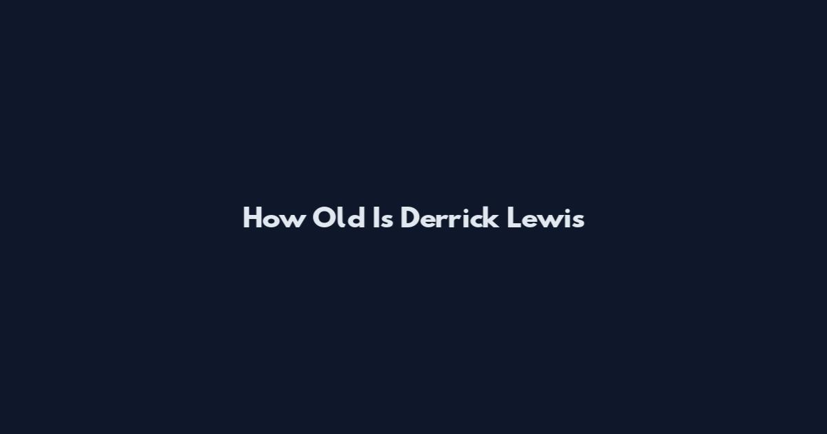 How Old Is Derrick Lewis
