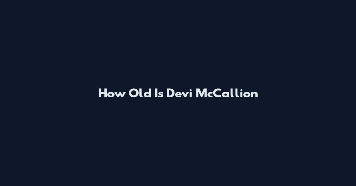 How Old Is Devi McCallion